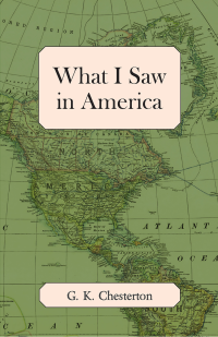 G. K. Chesterton; — What I Saw in America