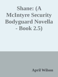 April Wilson — Shane: (A McIntyre Security Bodyguard Novella - Book 2.5)
