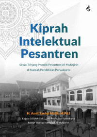 Amit Saepul Malik — Kiprah Intelektual Pesantren: Sepak Terjang Pondok Pesantren Al-Muhajirin di Kancah Pendidikan Purwakarta