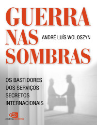 André Luís Woloszyn — Guerras nas sombras - os bastidores dos serviços secretos internacionais