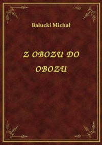 Bałucki Michał — Z Obozu Do Obozu