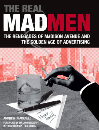 Andrew Cracknell — The Real Mad Men: The Renegades of Madison Avenue and the Golden Age of Advertising