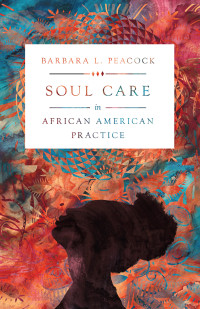 Barbara L. Peacock; — Soul Care in African American Practice