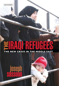 Joseph Sassoon — The Iraqi Refugees: The New Crisis in the Middle East (International Library of Migration Studies)