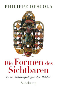 Philippe Descola — Die Formen des Sichtbaren. Eine Anthropologie der Bilder