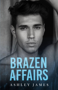 Ashley James — Brazen Affairs (Hidden Affairs Book 1)