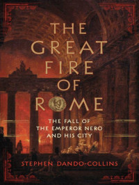 Dando-Collins, Stephen — The Great Fire of Rome · The Fall of the Emperor Nero and His City