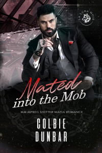 Colbie Dunbar — Mated into the Mob (The Wolves of La Luna Noir 1) MM Mpreg Shifter Mafia Romance