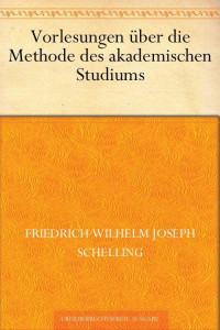 Schelling, Friedrich Wilhelm Joseph von — Vorlesungen über die Methode des akademischen Studiums