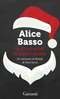 Alice Basso — La ghostwriter di Babbo Natale: Un racconto di Natale di Vani Sarca (Italian Edition)