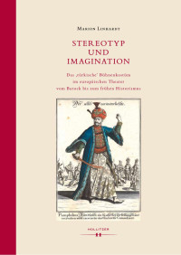 Das ‚türkische‘ Bühnenkostüm im europäischen Theater vom Barock bis zum frühen Historismus — Stereotyp und Imagination