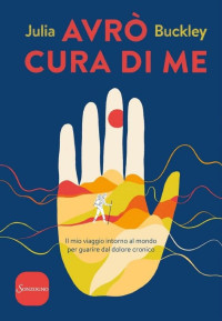 Julia Buckley — Avrò cura di me: Il mio viaggio intorno al mondo per guarire dal dolore cronico