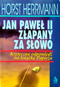 Horst Herrmann — Jan Paweł II złapany za słowo. Krytyczna odpowiedź na książkę papieża