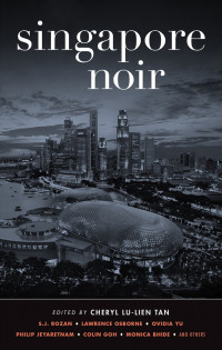 Monica Bhide & Colin Cheong & Damon Chua & Dave Chua & Colin Goh & Philip Jeyaretnam & Johann S. Lee & Suchen Christine Lim & Lawrence Osborne & S. J. Rozan & Cheryl Lu-Lien Tan & Donald Tee Quee Ho & Nury Vittachi & Ovidia Yu — Singapore Noir