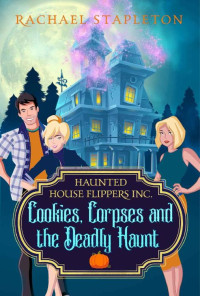Rachael Stapleton — Cookies, Corpses and the Deadly Haunt: A Bohemian Lake Cozy Mystery (Haunted House Flippers Inc. Book 1)