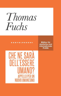 THOMAS FUCHS — Che ne è dell'essere umano? Appello per un nuovo umanesimo