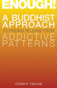 Chonyi Taylor — Enough!: A Buddhist Approach to Finding Release From Addictive Patterns