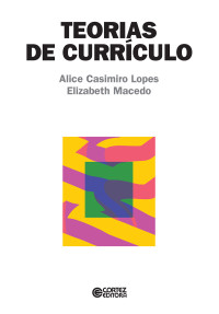 Alice Casimiro Lopes; & Elizabeth Macedo — Teorias de currculo