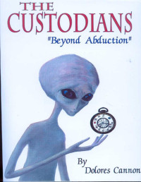 Dolores Cannon [Cannon, Dolores] — Dolores Cannon - The Custodians_ 'Beyond Abductions'