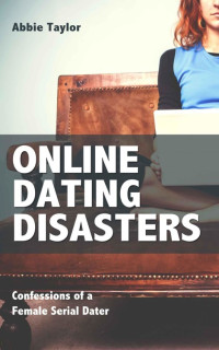 Abbie Taylor — Online Dating Disasters: Confessions of a Female Serial Dater