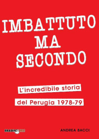 Andrea Bacci — Imbattuto ma secondo: L’incredibile storia del Perugia 1978-79 (Italian Edition)