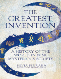 Silvia Ferrara — The Greatest Invention: A History of the World in Nine Mysterious Scripts