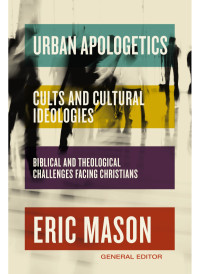 Eric Mason; — Urban Apologetics: Cults and Cultural Ideologies