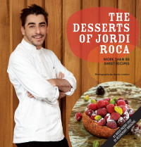 Jordi Roca, Becky Lawton — The Desserts of Jordi Roca: Over 80 Dessert Recipes Conceived in El Celler de Can Roca