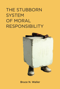 Bruce N. Waller — The Stubborn System of Moral Responsibility