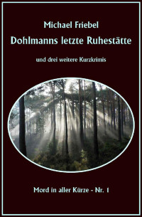 Friebel, Michael — Mord in aller Kürze 01 - Dohlmanns letzte Ruhestätte