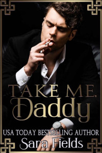 Sara Fields — Take Me, Daddy: A Dark Irish Mafia Romance