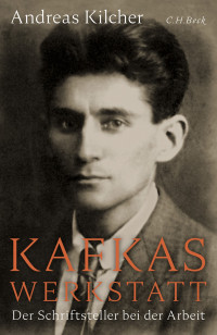 Andreas Kilcher — Kafkas Werkstatt - Der Schriftsteller bei der Arbeit