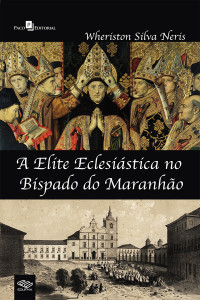 Wheriston Silva Neris; — A elite eclesistica no bispado do Maranho