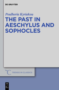 Poulheria Kyriakou — The Past in Aeschylus and Sophocles