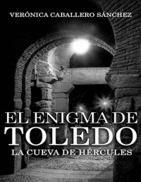 Verónica Caballero Sánchez — El enigma de Toledo: La cueva de Hércules