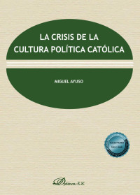 Ayuso, Miguel; — La crisis de la cultura política católica .