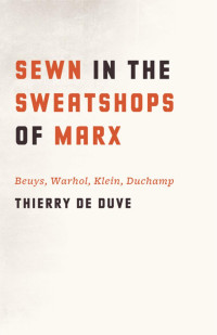 Thierry de Duve — Sewn in the Sweatshops of Marx: Beuys, Warhol, Klein, Duchamp