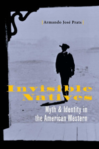 Armando José Prats — Invisible Natives: Myth and Identity in the American Western