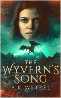 Wetzel, A. K. — The Wyvern's Song: Book Three in the Epic Fantasy Series Apogee