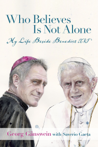 Georg Gänswein & Saverio Gaeta — Who Believes Is Not Alone. My Life beside Benedict XVI