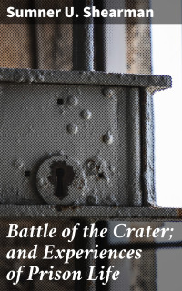 Sumner U. Shearman — Battle of the Crater; and Experiences of Prison Life