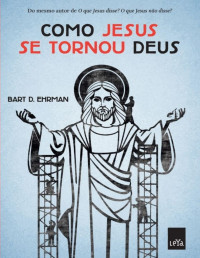 Ehrman, Bart D. — Como Jesus Se Tornou Deus 