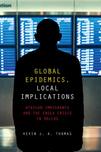 Kevin J. A. Thomas — Global Epidemics, Local Implications: African Immigrants and the Ebola Crisis in Dallas