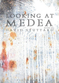 David Stuttard — Looking at Medea: Essays and a Translation of Euripides' Tragedy