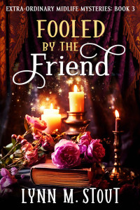 Lynn M Stout — Fooled by the Friend (Extra-Ordinary Midlife Mysteries 4)