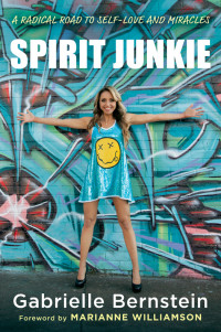 Gabrielle Bernstein — Spirit Junkie: A Radical Road to Self-Love and Miracles