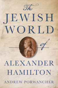 Andrew Porwancher — The Jewish World of Alexander Hamilton