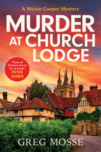 Mosse, Greg — Murder at Church Lodge: the first in an absolutely gripping new small village cosy crime series (Maisie Cooper Mysteries)