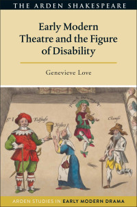 Genevieve Love; — Early Modern Theatre and the Figure of Disability