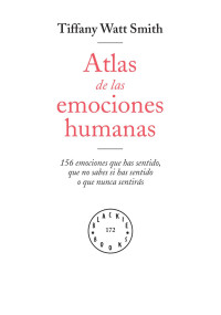 Tiffany Watt Smith — Atlas de las Emociones Humanas: 156 emociones que has sentido, que no sabes si has sentido o que nunca sentirás